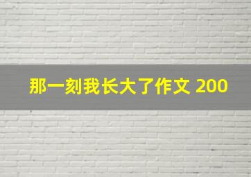 那一刻我长大了作文 200